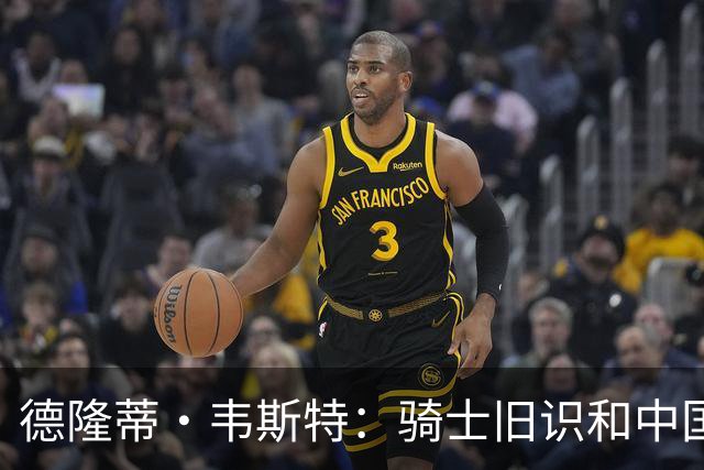 德隆蒂·韦斯特：骑士旧识和中国朋友都来联系我 鼓励我再站起来